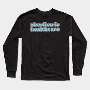 Abortion is healthcare Long Sleeve T-Shirt